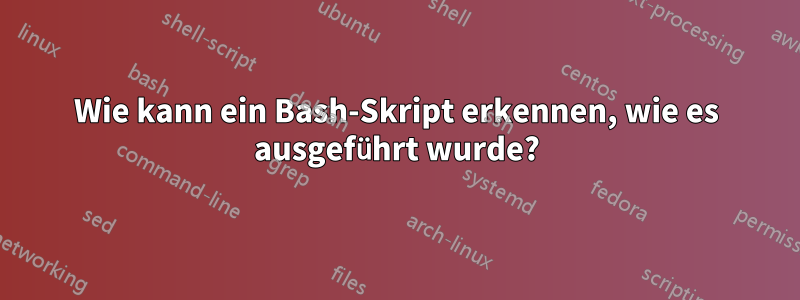 Wie kann ein Bash-Skript erkennen, wie es ausgeführt wurde?