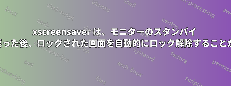 xscreensaver は、モニターのスタンバイ モードから戻った後、ロックされた画面を自動的にロック解除することがあります。
