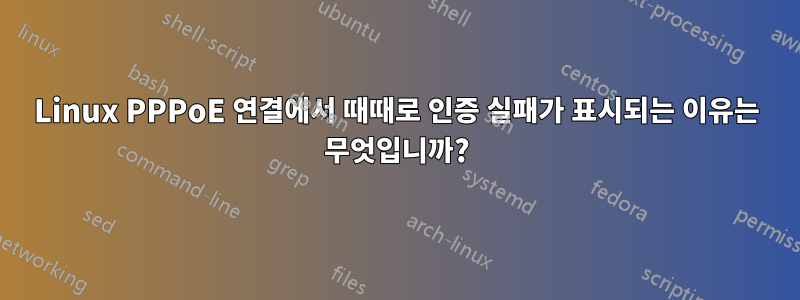 Linux PPPoE 연결에서 때때로 인증 실패가 표시되는 이유는 무엇입니까?
