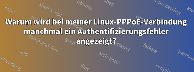 Warum wird bei meiner Linux-PPPoE-Verbindung manchmal ein Authentifizierungsfehler angezeigt?