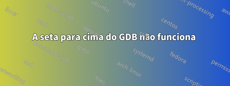 A seta para cima do GDB não funciona