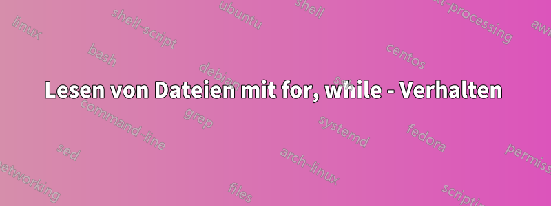 Lesen von Dateien mit for, while - Verhalten