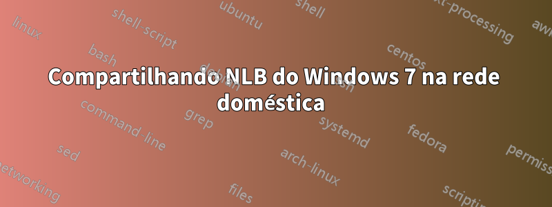 Compartilhando NLB do Windows 7 na rede doméstica 