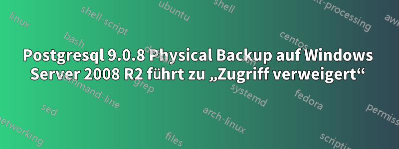 Postgresql 9.0.8 Physical Backup auf Windows Server 2008 R2 führt zu „Zugriff verweigert“