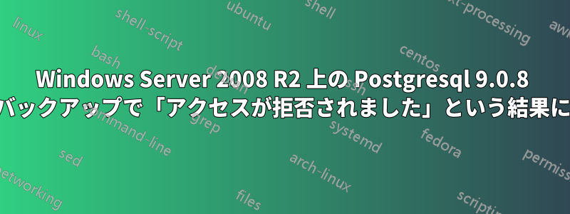 Windows Server 2008 R2 上の Postgresql 9.0.8 物理バックアップで「アクセスが拒否されました」という結果になる