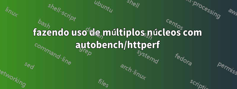 fazendo uso de múltiplos núcleos com autobench/httperf