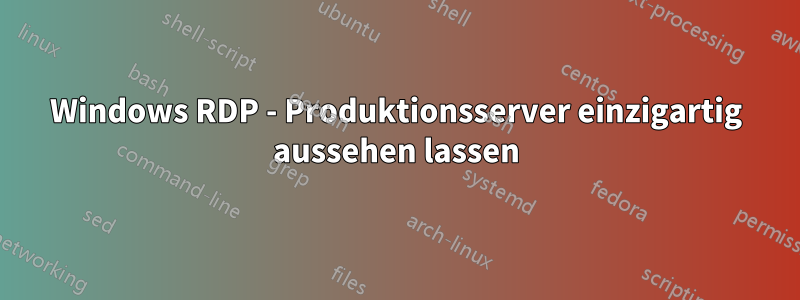 Windows RDP - Produktionsserver einzigartig aussehen lassen