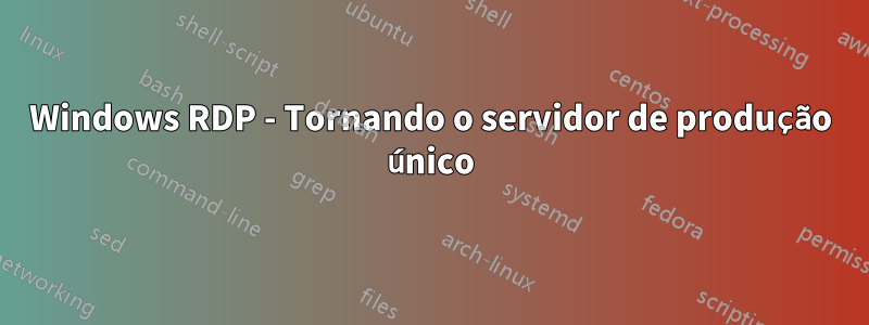 Windows RDP - Tornando o servidor de produção único