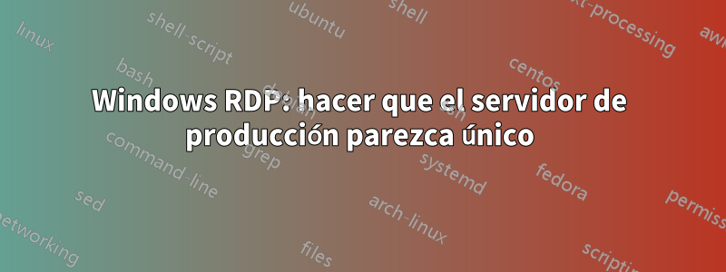 Windows RDP: hacer que el servidor de producción parezca único