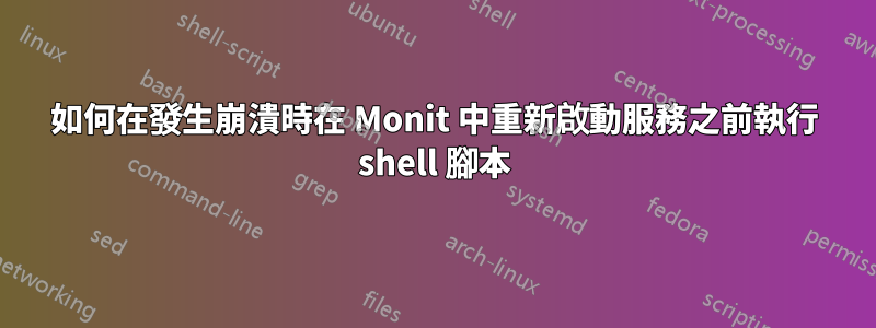 如何在發生崩潰時在 Monit 中重新啟動服務之前執行 shell 腳本