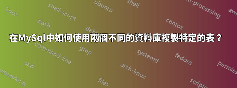 在MySql中如何使用兩個不同的資料庫複製特定的表？ 