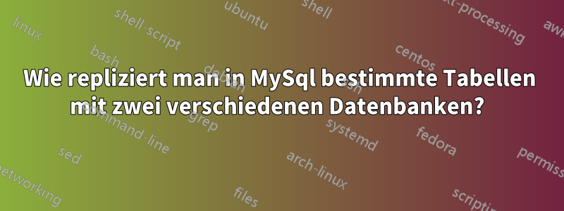 Wie repliziert man in MySql bestimmte Tabellen mit zwei verschiedenen Datenbanken? 