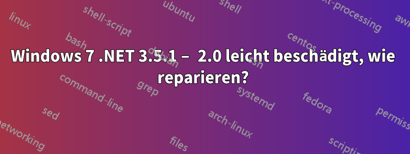 Windows 7 .NET 3.5.1 – 2.0 leicht beschädigt, wie reparieren?