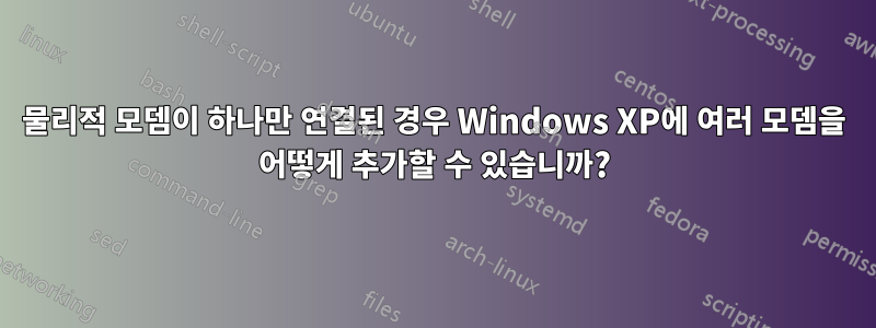 물리적 모뎀이 하나만 연결된 경우 Windows XP에 여러 모뎀을 어떻게 추가할 수 있습니까?