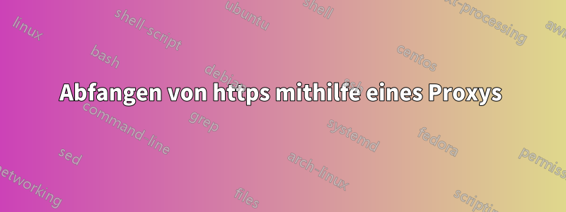 Abfangen von https mithilfe eines Proxys