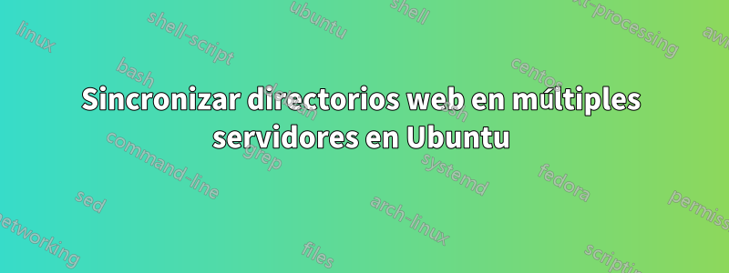 Sincronizar directorios web en múltiples servidores en Ubuntu