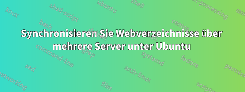 Synchronisieren Sie Webverzeichnisse über mehrere Server unter Ubuntu