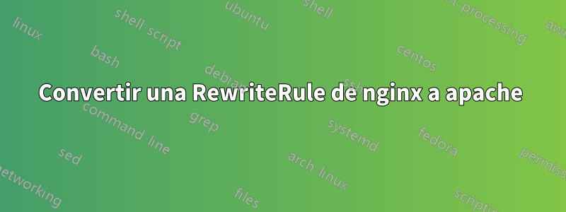 Convertir una RewriteRule de nginx a apache