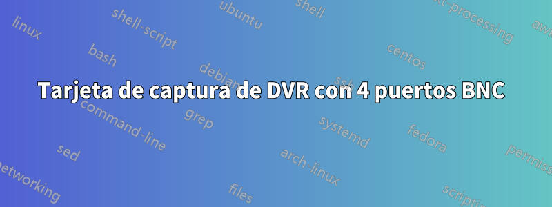 Tarjeta de captura de DVR con 4 puertos BNC 