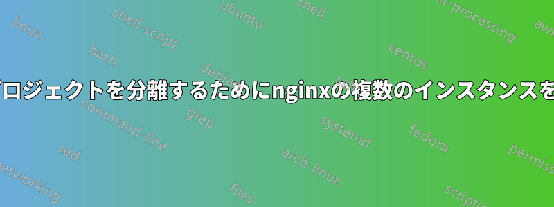 Djangoプロジェクトを分離するためにnginxの複数のインスタンスを作成する