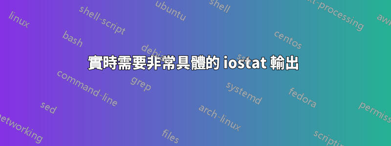 實時需要非常具體的 iostat 輸出