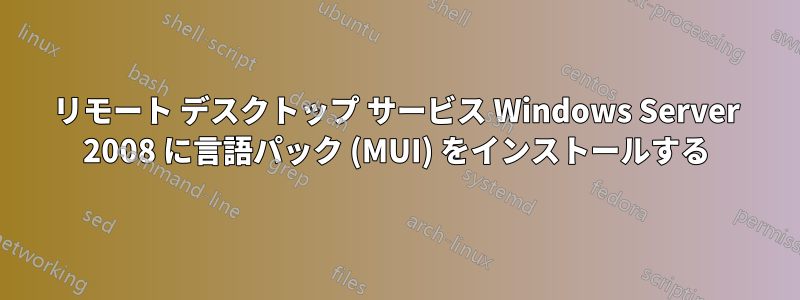 リモート デスクトップ サービス Windows Server 2008 に言語パック (MUI) をインストールする