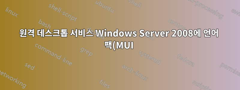 원격 데스크톱 서비스 Windows Server 2008에 언어 팩(MUI) 설치
