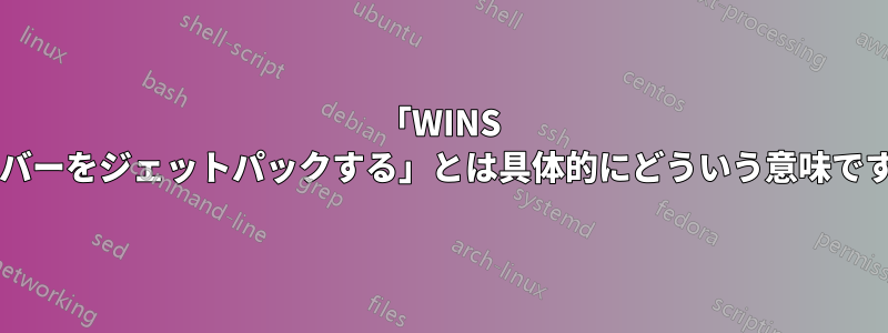 「WINS サーバーをジェットパックする」とは具体的にどういう意味ですか?