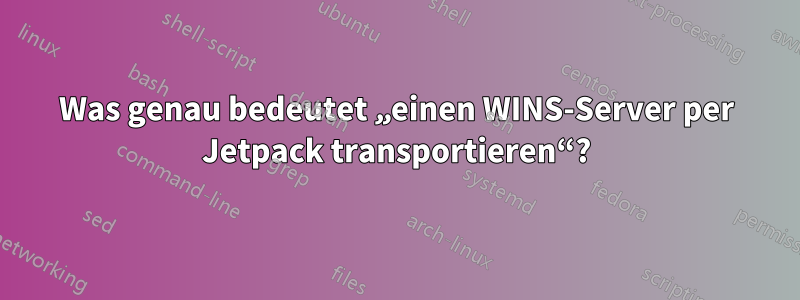 Was genau bedeutet „einen WINS-Server per Jetpack transportieren“?