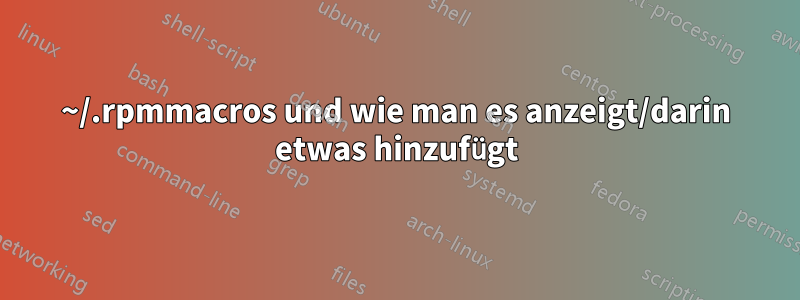 ~/.rpmmacros und wie man es anzeigt/darin etwas hinzufügt