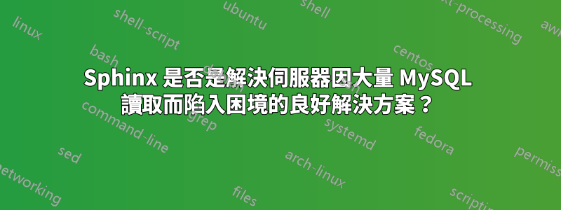 Sphinx 是否是解決伺服器因大量 MySQL 讀取而陷入困境的良好解決方案？