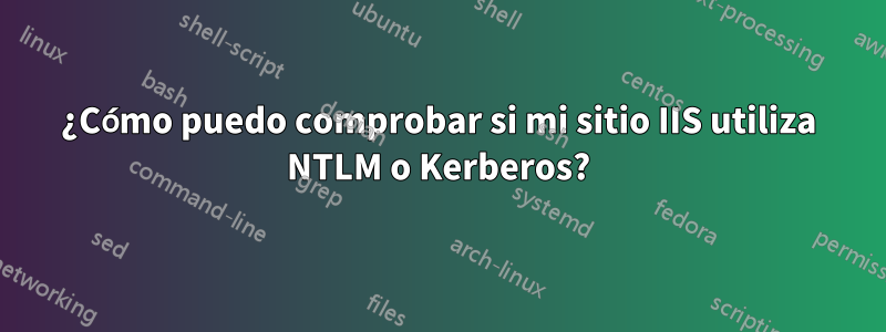 ¿Cómo puedo comprobar si mi sitio IIS utiliza NTLM o Kerberos?