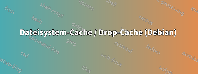 Dateisystem-Cache / Drop-Cache (Debian)