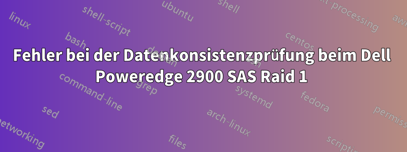 Fehler bei der Datenkonsistenzprüfung beim Dell Poweredge 2900 SAS Raid 1