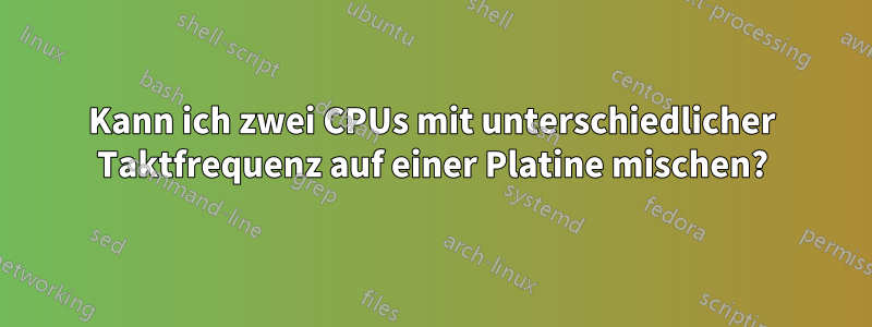 Kann ich zwei CPUs mit unterschiedlicher Taktfrequenz auf einer Platine mischen?