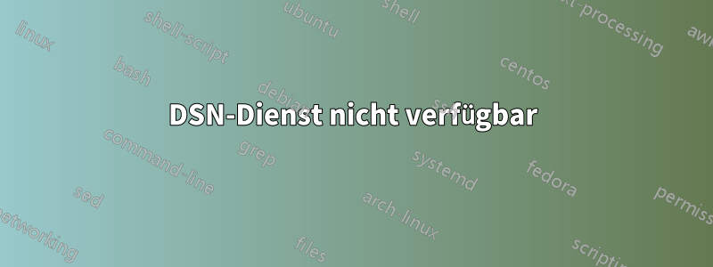 DSN-Dienst nicht verfügbar