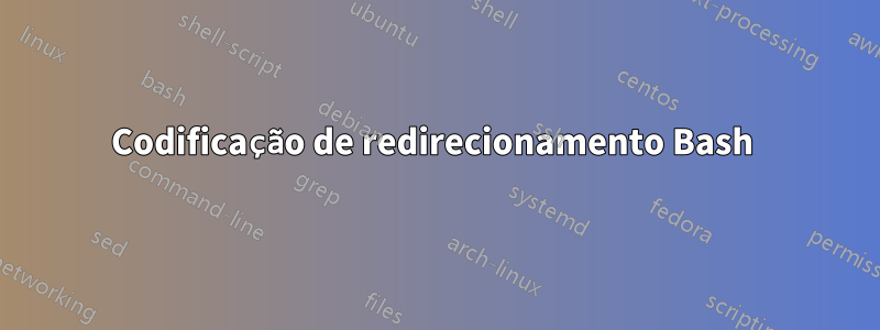 Codificação de redirecionamento Bash 