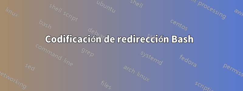 Codificación de redirección Bash 