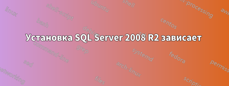 Установка SQL Server 2008 R2 зависает