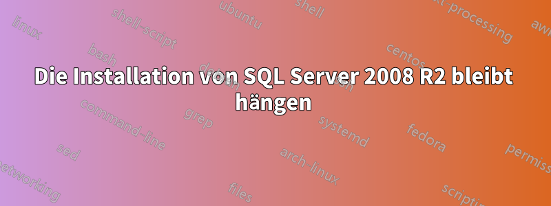 Die Installation von SQL Server 2008 R2 bleibt hängen