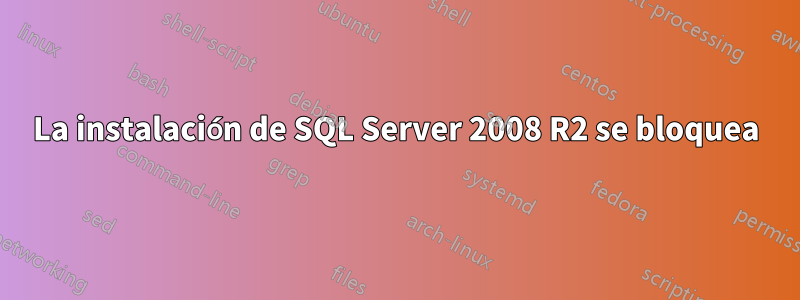 La instalación de SQL Server 2008 R2 se bloquea