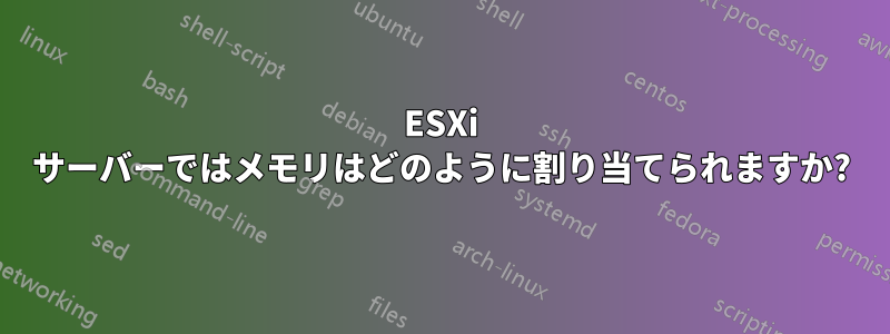 ESXi サーバーではメモリはどのように割り当てられますか?