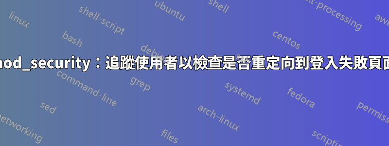 mod_security：追蹤使用者以檢查是否重定向到登入失敗頁面