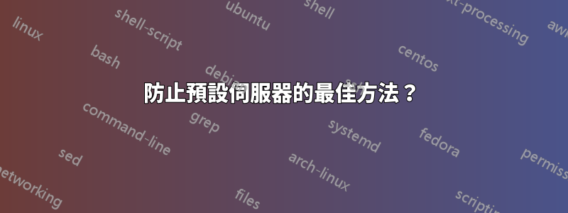 防止預設伺服器的最佳方法？