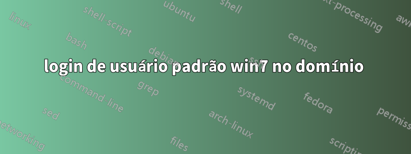 login de usuário padrão win7 no domínio