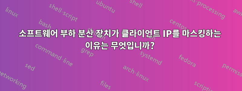 소프트웨어 부하 분산 장치가 클라이언트 IP를 마스킹하는 이유는 무엇입니까?