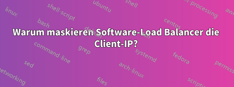 Warum maskieren Software-Load Balancer die Client-IP?