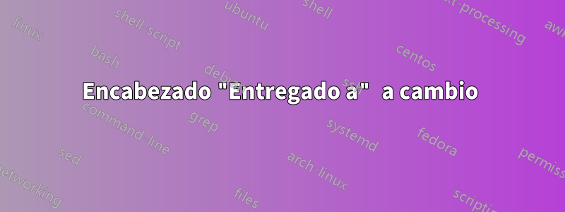 Encabezado "Entregado a" a cambio