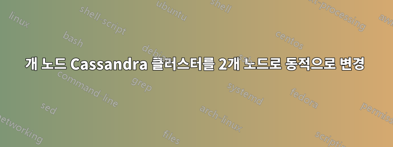 1개 노드 Cassandra 클러스터를 2개 노드로 동적으로 변경