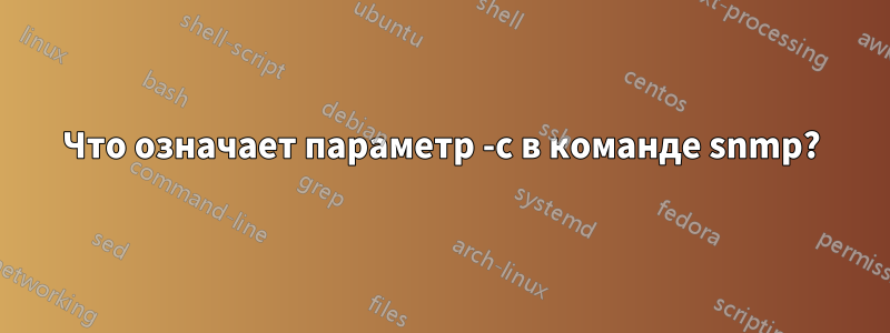 Что означает параметр -c в команде snmp?